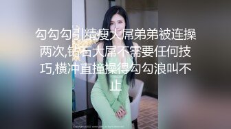 勾勾勾引精瘦大屌弟弟被连操两次,钻石大屌不需要任何技巧,横冲直撞操得勾勾浪叫不止