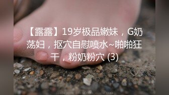 【露露】19岁极品嫩妹，G奶荡妇，抠穴自慰喷水~啪啪狂干，粉奶粉穴 (3)