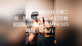 [2DF2] 高颜值短发妹子第二炮，掰穴舔弄69姿势口交翘起屁股抽插猛操 2[MP4/105MB][BT种子]