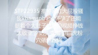 STP22935 推特网红大屁股骚货kbamspbam 怀孕了还能挺着个大肚子拍照拍视频挣钱 太敬业了 奶头变黑 但白虎粉穴依然粉嫩