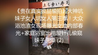 《贵在真实极品偸拍》大神坑妹子女人坑女人第三季！大众浴池渣女现场曝光女池内部春光+家庭浴室出租屋针孔偸窥妹子洗澡 (2)