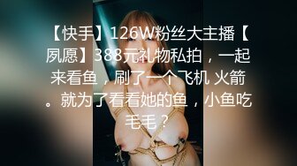 【快手】126W粉丝大主播【夙愿】388元礼物私拍，一起来看鱼，刷了一个飞机 火箭。就为了看看她的鱼，小鱼吃毛毛？