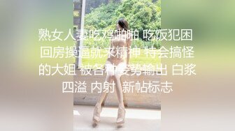 熟女人妻吃鸡啪啪 吃饭犯困 回房操逼就来精神 特会搞怪的大姐 被各种姿势输出 白浆四溢 内射  新帖标志