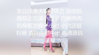 东北纹身大哥好体力 连续抽插东北饥渴小嫂子 白嫩肉肉的身躯怼操一小时 小穴还挺粉嫩 直接内射中出 高清源码录制