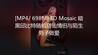 [MP4/ 698M] ED Mosaic 暗黑邱比特随机搭讪情侣与陌生男子做爱