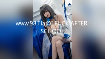 www.98T.la@I FUCK AFTER SCHOOL