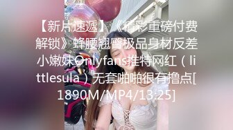 【新片速遞】《精彩重磅付费解锁》蜂腰翘臀极品身材反差小嫩妹Onlyfans推特网红（littlesula）无套啪啪很有撸点[1890M/MP4/13:25]