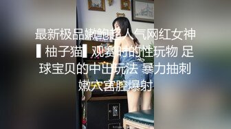 最新极品嫩鲍超人气网红女神▌柚子猫▌观赛时的性玩物 足球宝贝的中出玩法 暴力抽刺嫩穴宫腔爆射