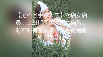 【男科圣手李大夫】药店女店员，上班期间用大黑牛自慰，时不时有客人来，玩得就是刺激，真实 (1)