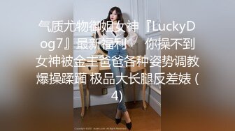 气质尤物御姐女神『LuckyDog7』最新福利❤️你操不到女神被金主爸爸各种姿势调教爆操蹂躏 极品大长腿反差婊 (4)