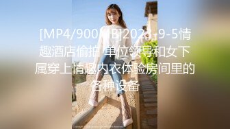 [MP4/900MB]2023-9-5情趣酒店偷拍 单位领导和女下属穿上情趣内衣体验房间里的各种设备