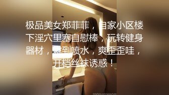 极品美女郑菲菲，自家小区楼下淫穴里塞自慰棒，玩转健身器材，震到喷水，爽歪歪哇，开档丝袜诱惑！