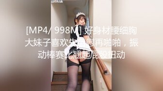 [MP4/ 998M] 好身材腰细胸大妹子喜欢先自慰再啪啪，振动棒赛比翘起屁股扭动