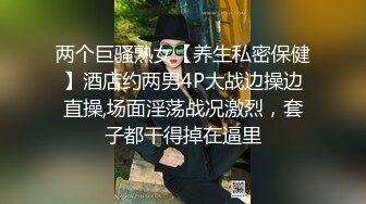 两个巨骚熟女【养生私密保健】酒店约两男4P大战边操边直操,场面淫荡战况激烈，套子都干得掉在逼里