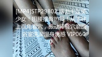 [MP4]STP29802 活力十足美少女！扭腰摆臀热舞！从下往上视角看穴，振动棒骚穴磨蹭，浴室洗澡湿身诱惑 VIP0600