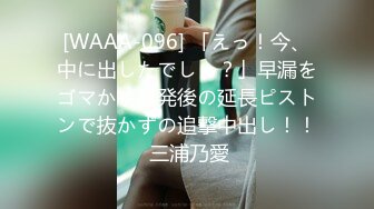 [WAAA-096] 「えっ！今、中に出したでしょ？」早漏をゴマかす暴発後の延長ピストンで抜かずの追撃中出し！！ 三浦乃愛