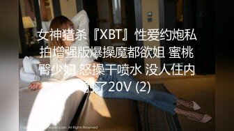 女神猎杀『XBT』性爱约炮私拍增强版爆操魔都欲姐 蜜桃臀少妇 怒操干喷水 没人住内射了20V (2)