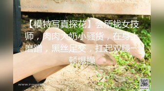 【模特写真探花】会所找女技师，肉肉大奶小骚货，在身上磨蹭，黑丝足交，扛起双腿一顿爆操