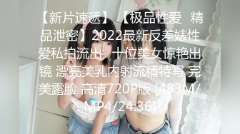 【新片速遞】 【极品性爱❤精品泄密】2022最新反差婊性爱私拍流出❤十位美女惊艳出镜 漂亮美乳内射流精特写 完美露脸 高清720P版 [483M/MP4/24:36]