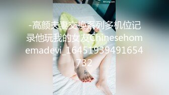 -高颜夫妻交换系列多机位记录他玩我的女友Chinesehomemadevi_16451939491654732