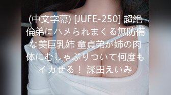 (中文字幕) [JUFE-250] 超絶倫弟にハメられまくる無防備な美巨乳姉 童貞弟が姉の肉体にむしゃぶりついて何度もイカせる！ 深田えいみ