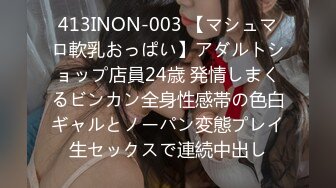 413INON-003 【マシュマロ軟乳おっぱい】アダルトショップ店員24歳 発情しまくるビンカン全身性感帯の色白ギャルとノーパン変態プレイ生セックスで連続中出し