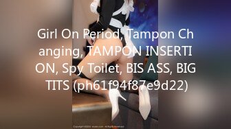 Girl On Period, Tampon Changing, TAMPON INSERTION, Spy Toilet, BIS ASS, BIG TITS (ph61f94f87e9d22)