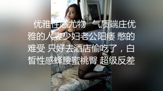 ✿优雅性感尤物✿气质端庄优雅的人妻少妇老公阳痿 憋的难受 只好去酒店偷吃了，白皙性感蜂腰蜜桃臀 超级反差