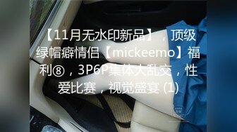 【11月无水印新品】，顶级绿帽癖情侣【mickeemo】福利⑧，3P6P集体大乱交，性爱比赛，视觉盛宴 (1)