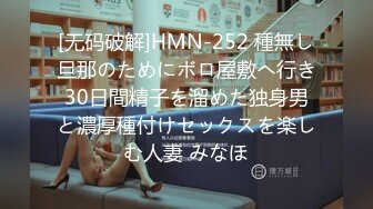 [无码破解]HMN-252 種無し旦那のためにボロ屋敷へ行き30日間精子を溜めた独身男と濃厚種付けセックスを楽しむ人妻 みなほ