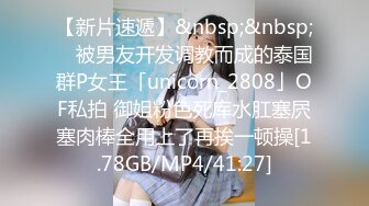 【新片速遞】&nbsp;&nbsp; ✨被男友开发调教而成的泰国群P女王「unicorn_2808」OF私拍 御姐粉色死库水肛塞屄塞肉棒全用上了再挨一顿操[1.78GB/MP4/41:27]