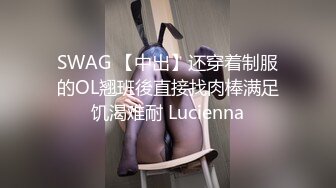 SWAG 【中出】还穿着制服的OL翘班後直接找肉棒满足饥渴难耐 Lucienna