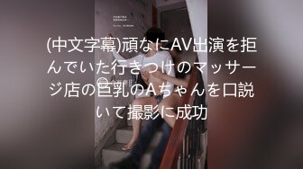 (中文字幕)頑なにAV出演を拒んでいた行きつけのマッサージ店の巨乳のAちゃんを口説いて撮影に成功