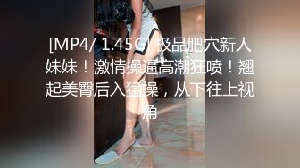 [MP4/ 1.45G] 极品肥穴新人妹妹！激情操逼高潮狂喷！翘起美臀后入猛操，从下往上视角