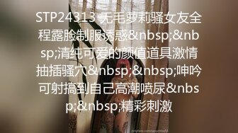 STP24313 无毛萝莉骚女友全程露脸制服诱惑&nbsp;&nbsp;清纯可爱的颜值道具激情抽插骚穴&nbsp;&nbsp;呻吟可射搞到自己高潮喷尿&nbsp;&nbsp;精彩刺激