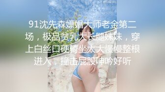 91沈先森嫖娼大师老金第二场，极品贫乳大长腿妹妹，穿上白丝口硬骑坐太大慢慢整根进入，撞击屁股呻吟好听