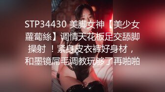 STP34430 美脚女神【美少女蘿蔔絲】调情天花板足交舔脚操射 ！紧身皮衣裤好身材，和墨镜屌毛调教玩够了再啪啪