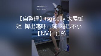 【自整理】tsgiselly 大屌御姐  掏出来吓一跳  鸡巴不小  【NV】 (19)