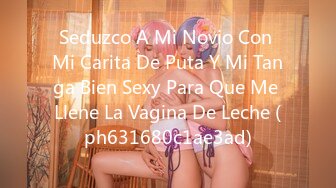 Seduzco A Mi Novio Con Mi Carita De Puta Y Mi Tanga Bien Sexy Para Que Me Llene La Vagina De Leche (ph631680c1ae3ad)